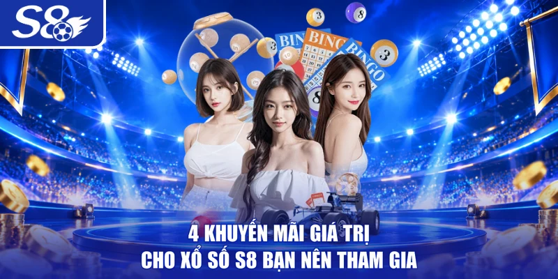 4 khuyến mãi giá trị cho Xổ Số S8 bạn nên tham gia