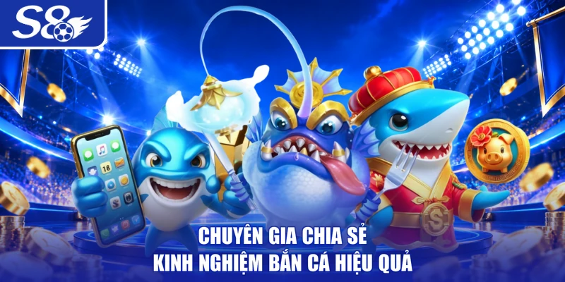 Chuyên gia chia sẻ kinh nghiệm bắn cá hiệu quả