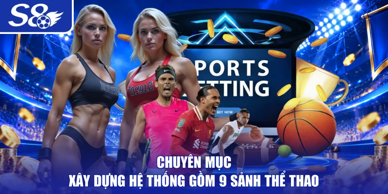 Chuyên mục xây dựng hệ thống gồm 9 sảnh thể thao