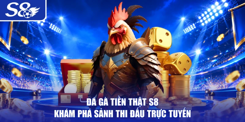 Đá gà tiền thật S8