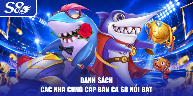 Danh sách các nhà cung cấp bắn cá S8 nổi bật