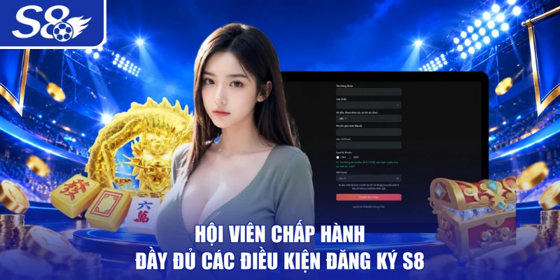 Hội viên chấp hành đầy đủ các điều kiện đăng ký S8
