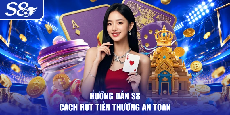 Hướng dẫn S8 cách rút tiền thưởng an toàn