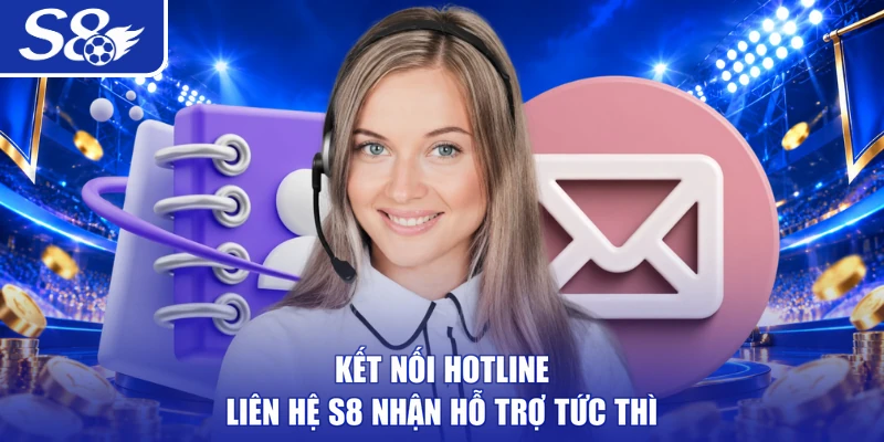 Kết nối hotline liên hệ S8 nhận hỗ trợ tức thì