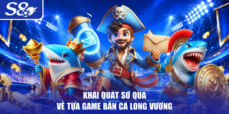 Khái quát sơ qua về tựa game bắn cá Long Vương