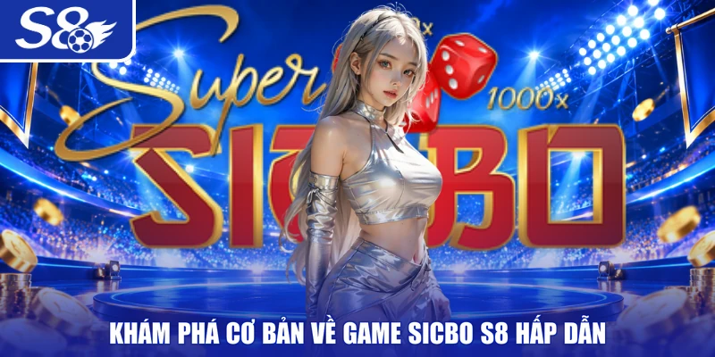 Khám phá cơ bản về game Sicbo S8 hấp dẫn