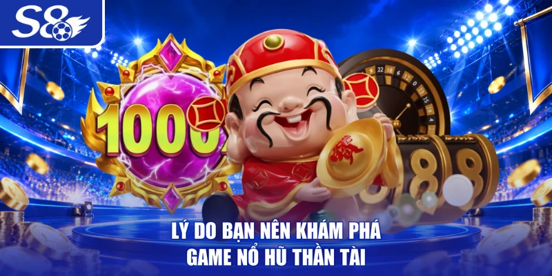 Lý do bạn nên khám phá game nổ hũ Thần Tài