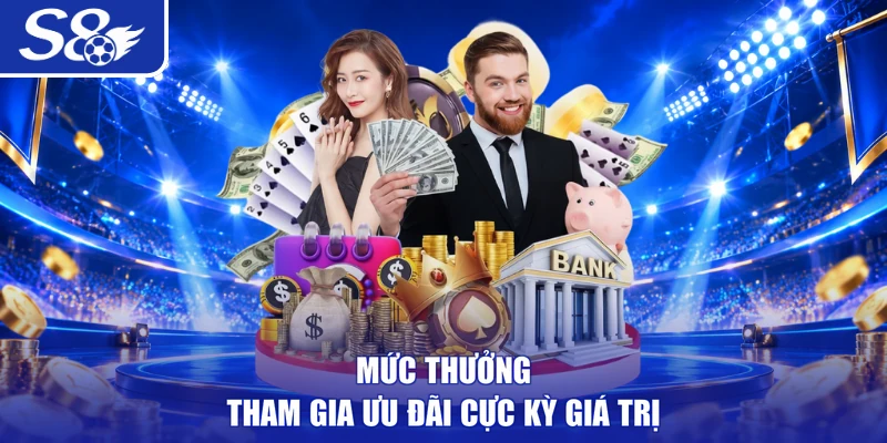Mức thưởng tham gia ưu đãi cực kỳ giá trị