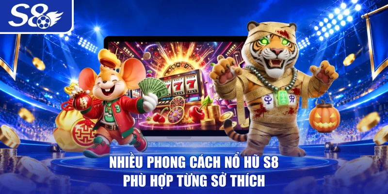 Nhiều phong cách nổ hũ S8 phù hợp từng sở thích