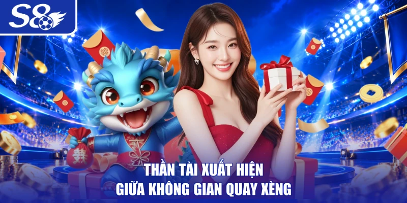 Thần Tài xuất hiện giữa không gian quay xèng