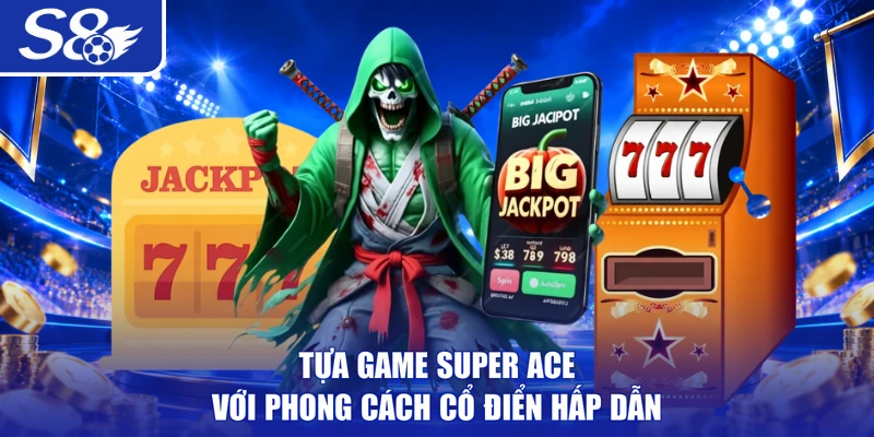 Tựa game Super Ace với phong cách cổ điển hấp dẫn