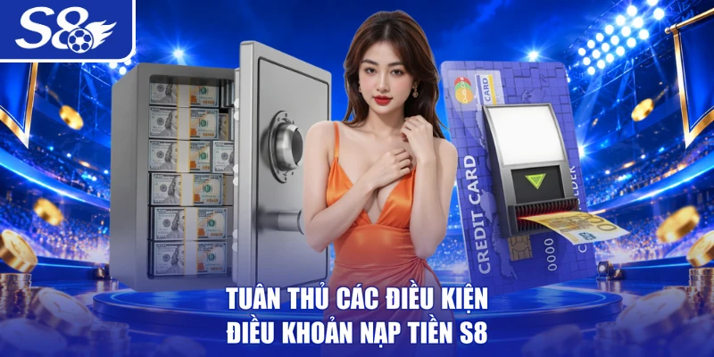 Tuân thủ các điều kiện điều khoản nạp tiền S8