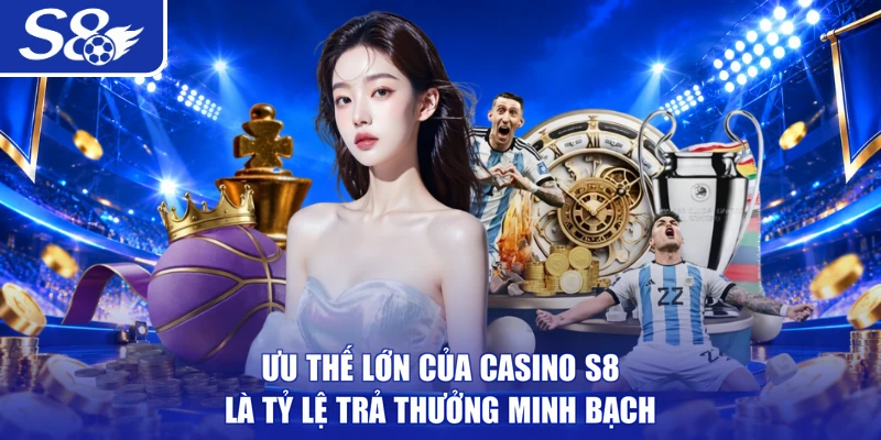 Ưu thế lớn của casino S8 là tỷ lệ trả thưởng minh bạch